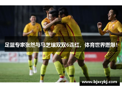 足篮专家张然与马芝壤双双6连红，体育世界燃爆！