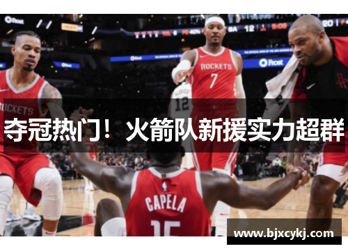 夺冠热门！火箭队新援实力超群